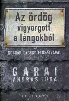 Garai Andr�s J�da - Az �rd�g vigyorgott a l�ngokb�l - Konr�d Gy�rgy el�szav�val
