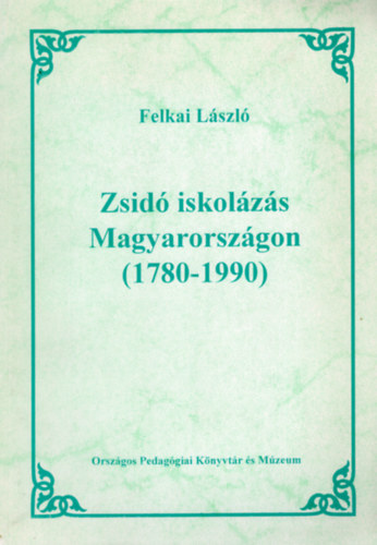 Felkai L�szl� - Zsid� iskol�z�s Magyarorsz�gon (1780-1990)