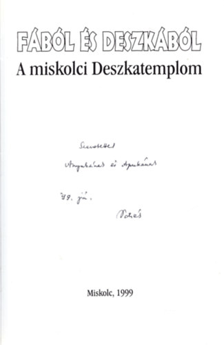 Dobrossy Istvn  (szerk.) Balogh Judit (szerk.) - Fbl s deszkbl (A kiad, Kdr Pter ltal dediklt)- A miskolci Deszkatemplom