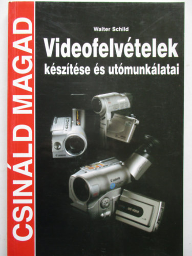 Walter Schild - Videofelvtelek ksztse s utmunklatai (Csinld magad!)