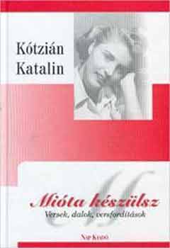Kótzián Katalin - Mióta készülsz (Versek, dalok, versfordítások)