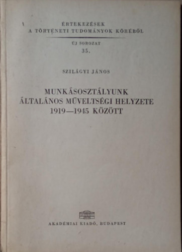 Szil�gyi J�nos - Munk�soszt�lyunk �ltal�nos m�velts�gi helyzete 1919-1945 k�z�tt