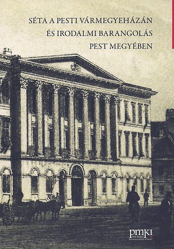 Szerk: Makra Borbála és Szádváriné kiss Mária - Séta a Pesti Vármegyeházán és irodalmi barangolás Pest megyében