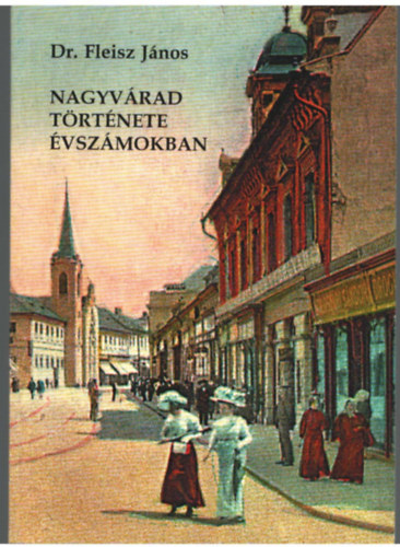 Dr. Fleisz János - Nagyvárad története évszámokban