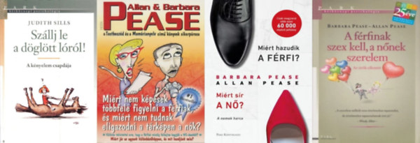 Judith Sills Allan Pease  Barbara Pease - 4 m a Htkznapi pszicholgia sorozatbl:  A frfinak szex kell, a nnek szerelem + Mirt hazudik a frfi? Mirt sr a n? + Mirt nem kpesek tbbfel figyelni a frfiak? Mirt nem tudnak eligazodni a trkpen a nk? + Szllj