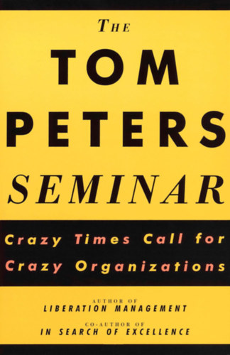 Tom Peters - The Tom Peters Seminar: Crazy Times Call for Crazy Organizations