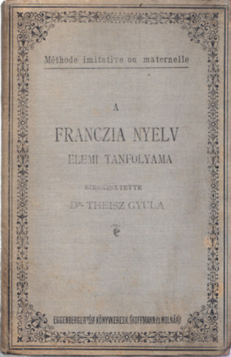 Dr. Theisz Gyula - A franczia nyelv elemi tanfolyama I.- Olvas�k�nyv �s nyelvtani t�bl�zatok (magyar-francia)