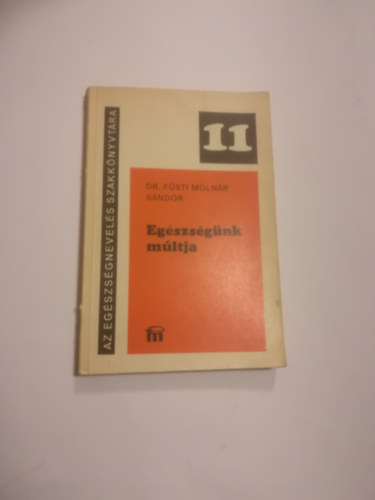 F�sti Moln�r S�ndor - Eg�szs�g�nk m�ltja. A hazai eg�szs�gkult�ra alakul�sa a XVI-XVIII. sz�zadban.