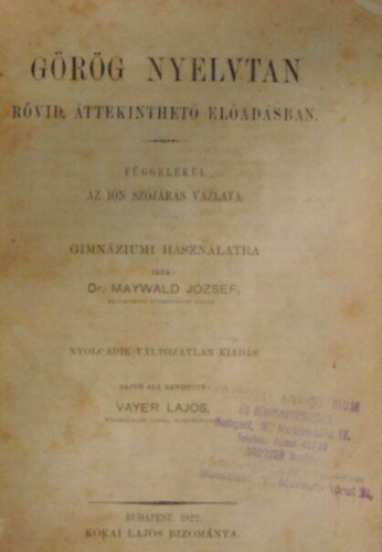Maywald J�zsef dr. - G�r�g nyelvtan r�vid, �ttekinthet� el�ad�sban (f�ggel�k�l az i�n sz�j�r�s v�zlata)- gymnasiumi haszn�latra