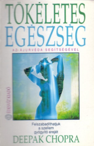 Deepak Chopra - Tökéletes egészség - Az ájurvéda segítségével (Felszabadíthatjuk a szellem gyógyító erejét)