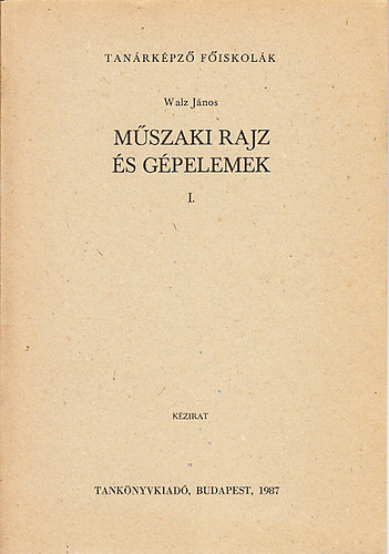 Walz Jnos - Mszaki rajz s gpelemek I. (kzirat)