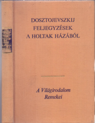 Fjodor Dosztojevszkij - Feljegyzsek a holtak hzbl (A Vilgirodalom Remekei - Negyedik kiads)