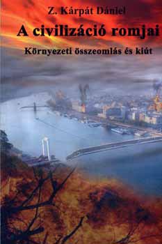 Z. Krpt Dniel - A civilizci romjai - krnyezeti sszeomls s kit