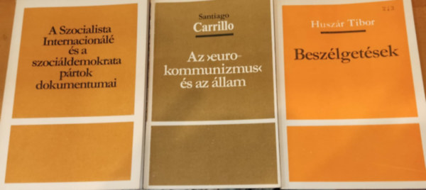 Husz�r Tibor Santiago Carrillo - 3 db t�rsadalompolitika: Az "eurokommunizmus" �s az �llam + Besz�lget�sek + A Szocialista Internacion�l� �s a szoci�ldemokrata p�rtok dokumentumai