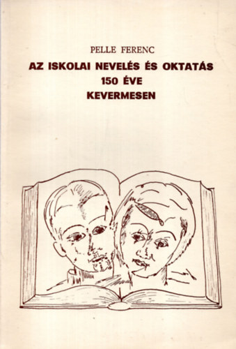 Pelle Ferenc - Az iskolai nevels s oktats 150 ve Kevermesen