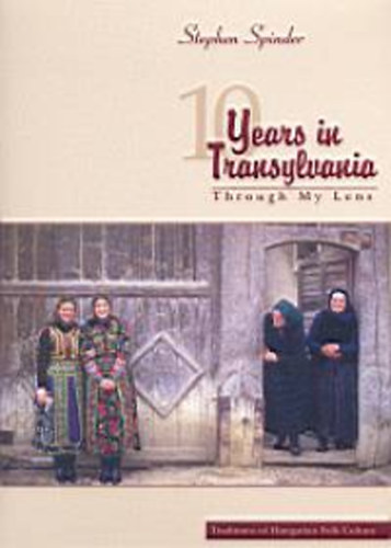 Stephen Spinder - Ten Years in Transylvania - Through My Lens - Traditions of Hungarian Folk Culture