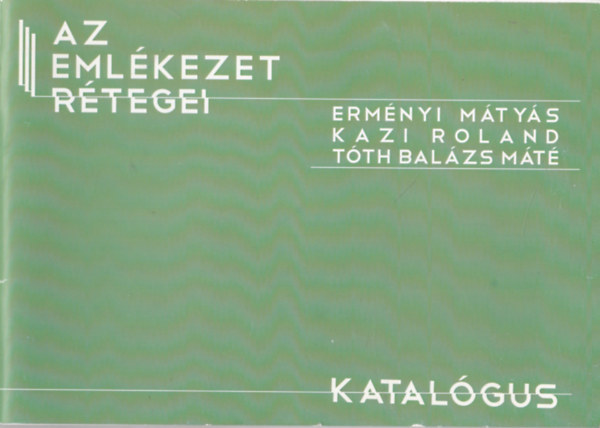 Kazi Roland, Tth Balzs Mt, Don Tams  Ermnyi Mtys (elsz) - Az emlkezet rtegei (Katalgus)