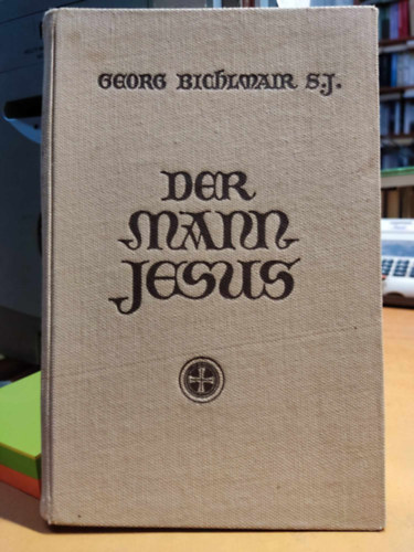 Georg Bichlmair S. J. - Der Mann Jesus