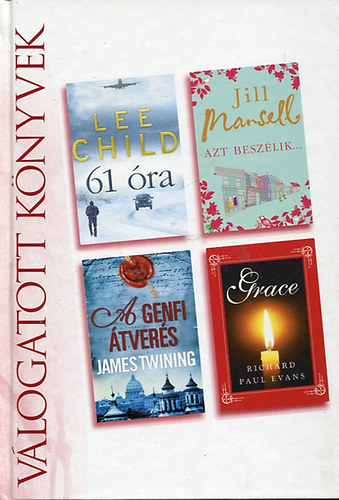 Lee Child - Jill Mansell - James Twining - Richard Paul Evans - 61 óra - Azt beszélik - A genfi átverés - Grace - Reader's Digest Válogatott Könyvek