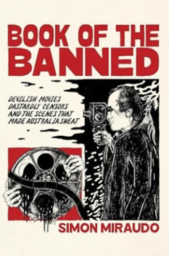 Simon Miraudo - Book of the Banned: Devilish Movies, Dastardly Censors and the Scenes That Made Australia Sweat