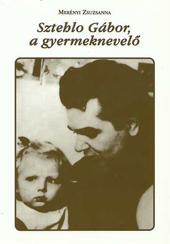 Mernyi Zsuzsanna  (szerk.) - Sztehlo Gbor, a gyermeknevel
