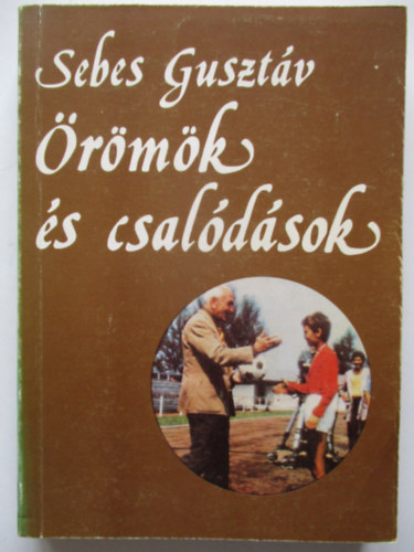 Sebes Guszt�v - �r�m�k �s csal�d�sok - Egy sportvezet� eml�kei