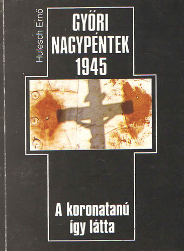 Hulesch Ern� - Gy�ri nagyp�ntek 1945 (a koronatan� �gy l�tta)