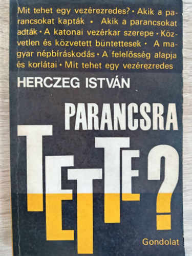 De�k Gyul�n�  Herczeg Istv�n (szerk.), Dr. Tim�r Istv�n (lektor) - Parancsra tette? (Akik a parancsokat kapt�k, adt�k / A katonai vez�rkar szerepe / K�zvetlen �s k�zvetett b�ntettesek / A magyar n�pb�r�skod�s)