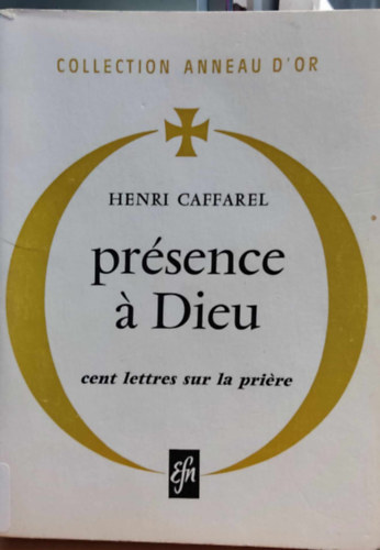 Henri Caffarel - Prsence  Dieu cent lettres sur la prire (Isten jelenlte szz levl az imrl)(Collection Anneau d'Or)