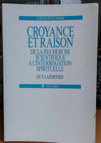 Guy Lazorthes - Croyance et Raison: De la Recherche scientifique � L'interrogation spirituelle (Sciences pour L'Homme)
