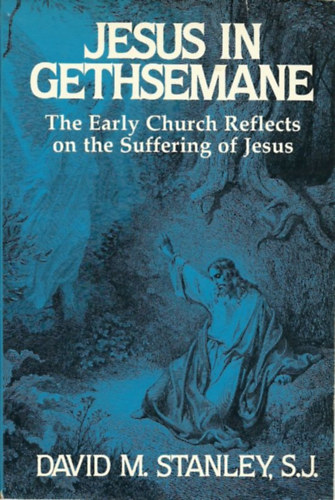 S. J. David M. Stanley - Jesus in Gethsemane: The Early Church Reflects on the Suffering of Jesus (Paulist Press)