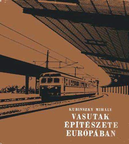 Kubinszky Mih�ly - Vasutak �p�t�szete Eur�p�ban