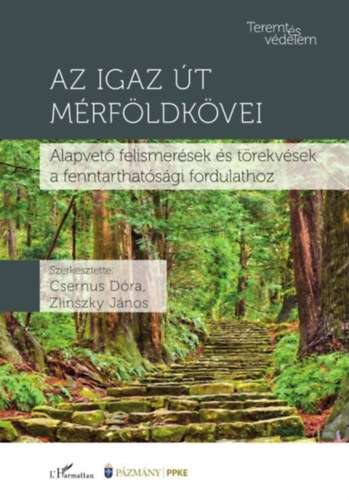 Zlinszky Jnos Csernus Dra - Az igaz t mrfldkvei : Alapvet felismersek s trekvsek a fenntarthatsgi fordulathoz (Teremtsvdelem)