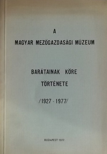 dr. Pintr Jnos-dr. Takcs I. - A Magyar Mezgazdasgi Mzeum Bartainak Kre trtnete (1927-77)
