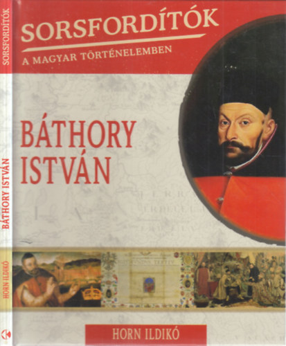Horn Ildik� - B�thory Istv�n (Sorsford�t�k a magyar t�rt�nelemben)