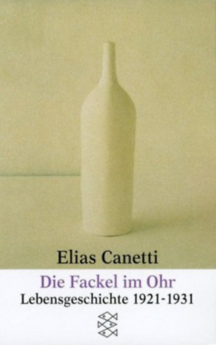 Elias Canetti - Die Fackel im Ohr - Lebensgeschichte 1921-1931