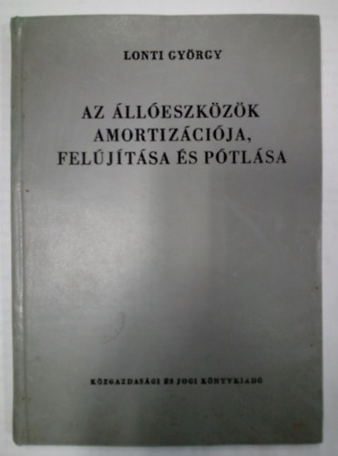 Lonti György - Az állóeszközök amortizációja, felújítása és pótlása