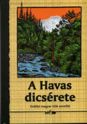 Szerk.: Hunyadi Csaba - A Havas dics�rete - ERD�LYI MAGYAR �R�K NOVELL�I (A Havas dics�rete; Szebeni vihar; Csendes t�rt�net; Paniti Ann��rt; Havasi t�rt�net; Becs�let az erd�n; A csontv�z; Egy m�rv�nydarab; Megn�tt k�z�tt�nk a hegy; Hegyi csata; M�rto