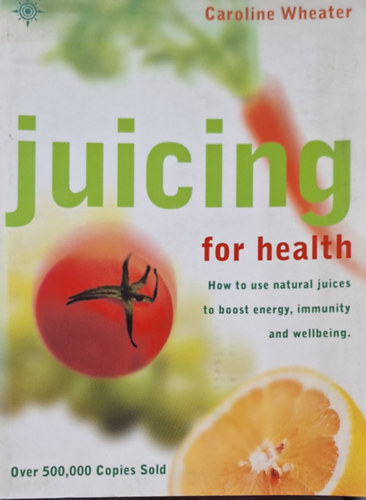 Caroline Wheater - Juicing for Health