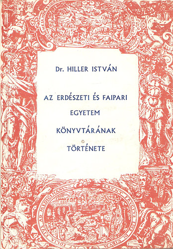 Dr. Hiller Istv�n - Az Erd�szeti �s Faipari Egyetem k�nyvt�r�nak t�rt�nete