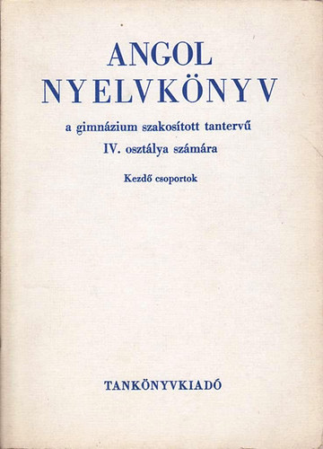 Ab�di Nagy Zolt�n; Vir�gos Zsolt - Angol nyelvk�nyv a gimn�zium szakos�tott tanterv� IV. oszt. sz�m�ra (Kezd� csoportok)