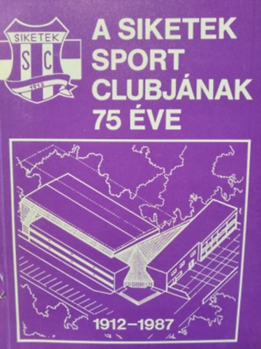 A Siketek Sport Clubj�nak 75 �ve 1912 - 1987