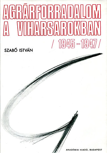 Szabó István - Agrárforradalom a Viharsarokban (1945-1947)
