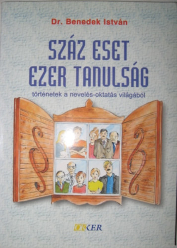 Benedek Istv�n Dr. - Sz�z eset, ezer tanuls�g (T�rt�netek a nevel�s-oktat�s vil�g�b�l)