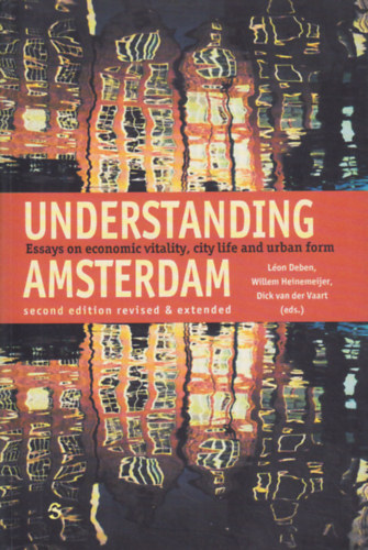 Lon Deben - Wilhelm Heinemeijer - Dick van der Vaart  (ed.) - Understanding Amsterdam (Essays on economic vitality, city life and urban form)