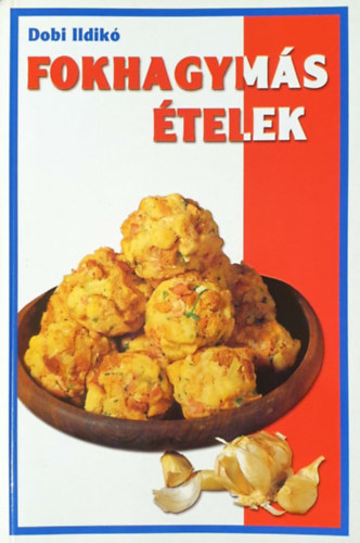 Dobi Ildikó - Fokhagymás ételek