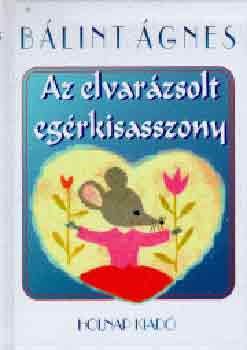 B�lint �gnes - Az elvar�zsolt eg�rkisasszony