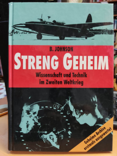 Brian Johnson - Streng Geheim: Wissenschaft Und Technik Im Zweiten Weltkrieg ; Geheime Archive Erstmals Ausgewertet