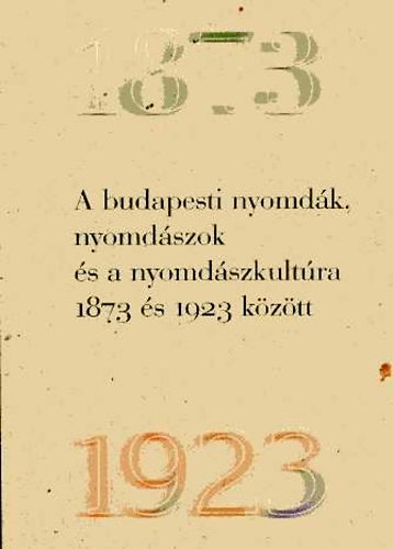 A budapesti nyomdk, nyomdszok s a nyomdszkultra 1873-1923 kztt