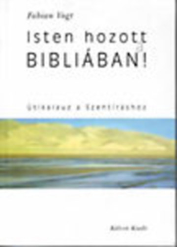 Fabian Vogt - Isten hozott a Bibliban! - tikalauz a Szentrshoz